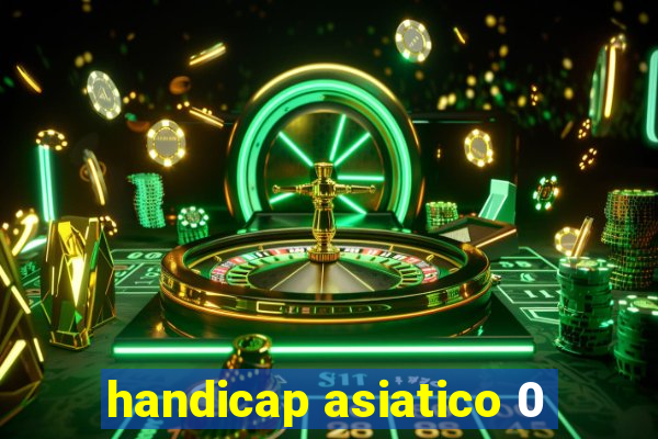 handicap asiatico 0